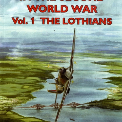 Scottish Airfields in the Second World War: v. 1: Lothians