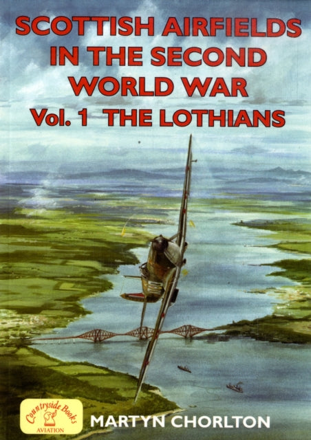 Scottish Airfields in the Second World War: v. 1: Lothians