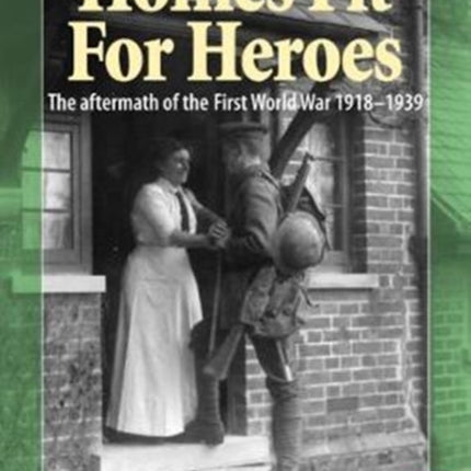 Homes Fit For Heroes: The Aftermath of the First World War 1918-1939