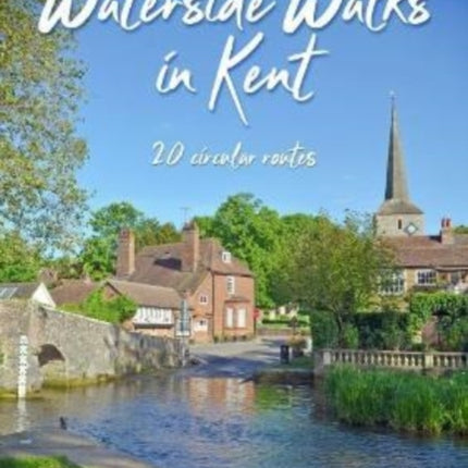 Waterside Walks in Kent: 20 Circular Routes