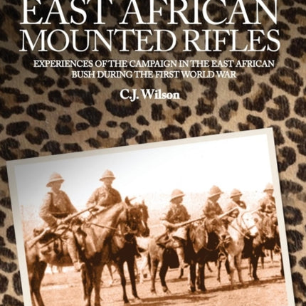 The East African Mounted Rifles - Experiences of the Campaign in the East African Bush During the First World War