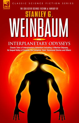 INTERPLANETARY ODYSSEYS - Classic Tales of Interplanetary Adventure Including: A Martian Odyssey, its Sequel Valley of Dreams, the Complete 'Ham' Hammond Stories and Others