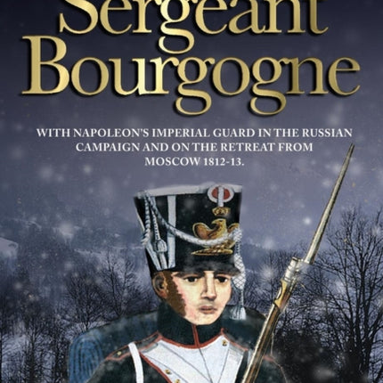 Sergeant Bourgogne - with Napoleon's Imperial Guard in the Russian campaign and on the retreat from Moscow 1812 - 13