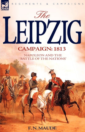 The Leipzig Campaign: 1813-Napoleon and the  Battle of the Nations