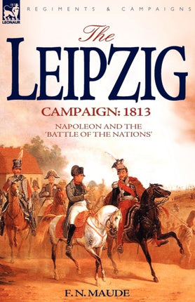 The Leipzig Campaign: 1813-Napoleon and the  Battle of the Nations