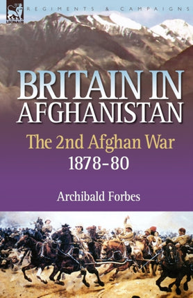 Britain in Afghanistan 2: The Second Afghan War 1878-80