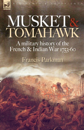 Musket & Tomahawk: A Military History of the French & Indian War, 1753-1760