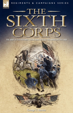 The Sixth Corps: The Army of the Potomac, Union Army, During the American Civil War