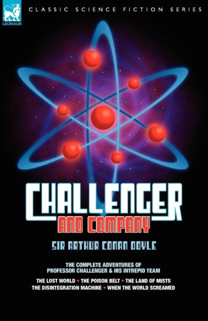Challenger & Company: The Complete Adventures of Professor Challenger and His Intrepid Team-The Lost World, the Poison Belt, the Land of MIS