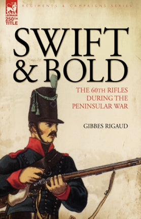 Swift & Bold: the 60th Rifles During the Peninsula War