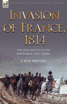 Invasion of France, 1814: The Final Battles of the Napoleonic First Empire