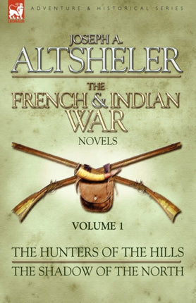The French & Indian War Novels: 1-The Hunters of the Hills & The Shadow of the North