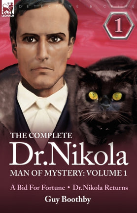 The Complete Dr Nikola-Man of Mystery: Volume 1-A Bid for Fortune & Dr Nikola Returns