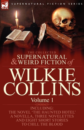 The Collected Supernatural and Weird Fiction of Wilkie Collins: Volume 1-Contains one novel 'The Haunted Hotel', one novella 'Mad Monkton', three novelettes 'Mr Percy and the Prophet', 'The Biter Bit' and 'The Dead Alive' and eight short st