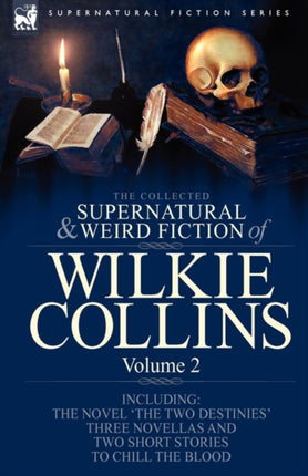 The Collected Supernatural and Weird Fiction of Wilkie Collins: Volume 2-Contains one novel 'The Two Destinies', three novellas 'The Frozen deep', 'Sister Rose' and 'The Yellow Mask' and two short stories to chill the blood