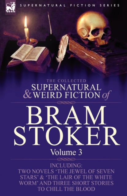 The Collected Supernatural and Weird Fiction of Bram Stoker: 3-Contains Two Novels 'The Jewel of Seven Stars' & 'The Lair of the White Worm' and Three Short Stories to Chill the Blood