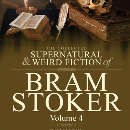 The Collected Supernatural and Weird Fiction of Bram Stoker: 4-Contains the Novel 'The Mystery Of The Sea' and Three Short Stories to Chill the Blood
