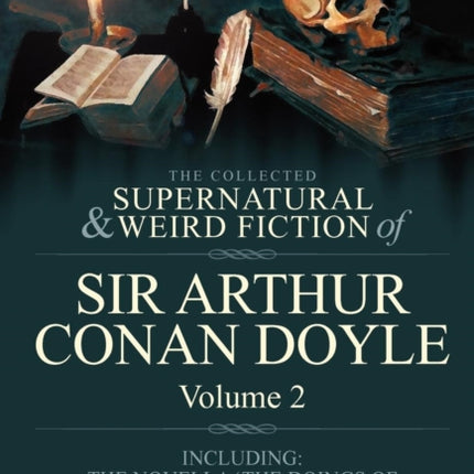 The Collected Supernatural and Weird Fiction of Sir Arthur Conan Doyle: 2-Including the Novella 'The Doings of Raffles Haw, ' Two Novelettes and Fourt
