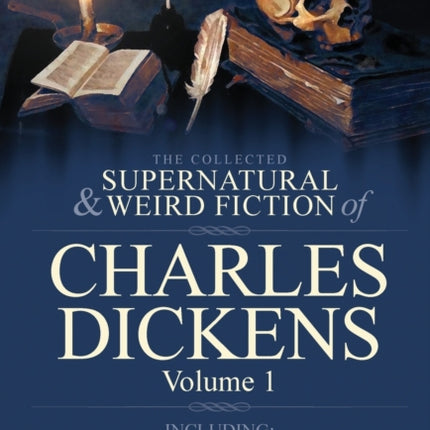 The Collected Supernatural and Weird Fiction of Charles Dickens-Volume 1: Contains Two Novellas 'a Christmas Carol' and 'a House to Let' and Nineteen