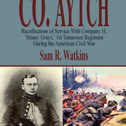 Co. Aytch: Recollections of Service With Company H, 'Maury Grays, ' 1st Tennessee Regiment During the American Civil War