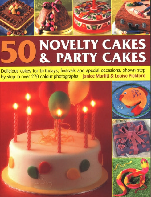 50 Novelty Cakes & Party Cakes: Delicious cakes for birthdays, festivals and special occasions, shown step-by-step in 270 photographs