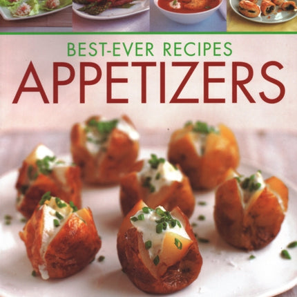 Best-Ever Appetizers, Finger Foods & Buffets: Fabulous first courses, dips, snacks, quick bites and light meals: 150 delicious recipes shown in 250 stunning photographs