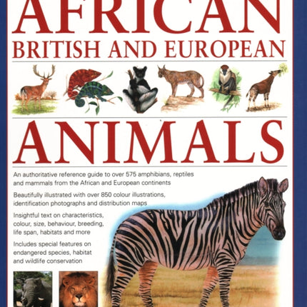 African, British & European Animals, The New Encyclopedia of: An authoritative reference guide to over 575 amphibians, reptiles and mammals from the African and European continents