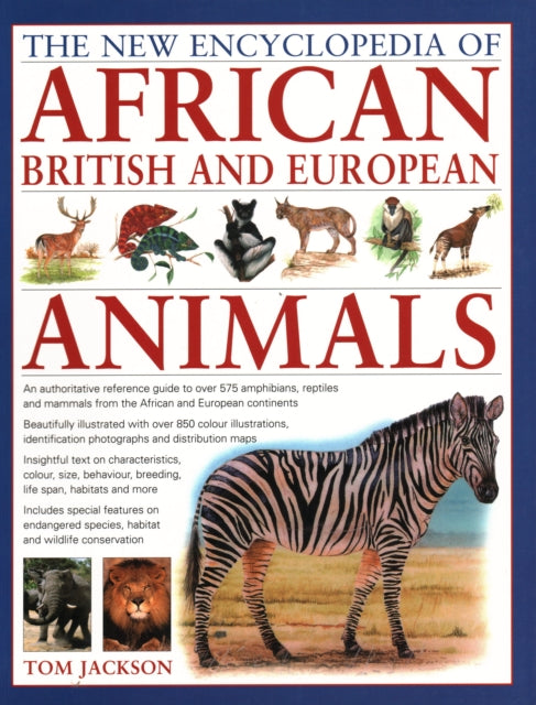 African, British & European Animals, The New Encyclopedia of: An authoritative reference guide to over 575 amphibians, reptiles and mammals from the African and European continents