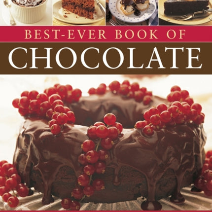 Best-Ever Book of Chocolate: Luxurious Treats for Total Indulgence: 135 Irresistible Recipes Shown in 260 Stunning Photographs