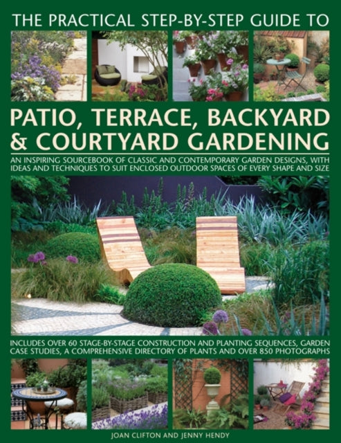 The Practical Stepbystep Guide to Patio Terrace Backyard  Courtyard Gardening An Inspiring Sourcebook of Classic and Contemporary Garden   Outdoor Spaces of Every Shape and Size