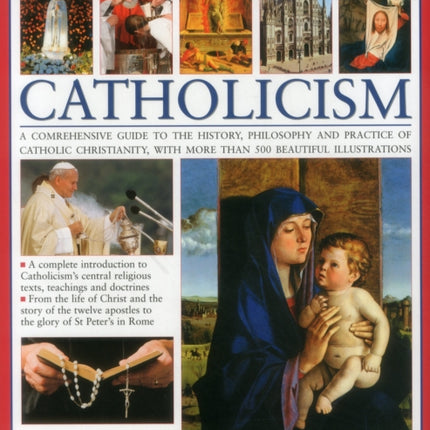 The Complete Visual Guide to Catholicismm: A Comprehensive Guide to the History, Philosophy and Practice of Catholic Christianity, with Over 500 Beautiful Illustrations