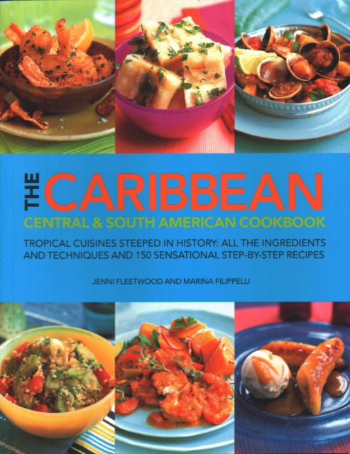 The Caribbean, Central and South American Cookbook: Tropical cuisines steeped in history: all the ingredients and techniques and 150 sensational step-by-step recipes