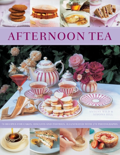 Afternoon Tea 70 Recipes for Cakes Biscuits and Pastries Illustrated with 270 Photographs