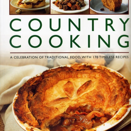 Country Cooking, The Complete Practical Encyclopedia of: A celebration of traditional food, with 170 timeless recipes