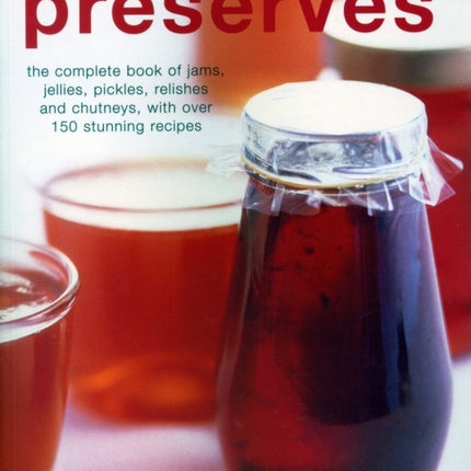 Preserves: The complete book of jams, jellies, pickles, relishes and chutneys, with over 150 stunning recipes