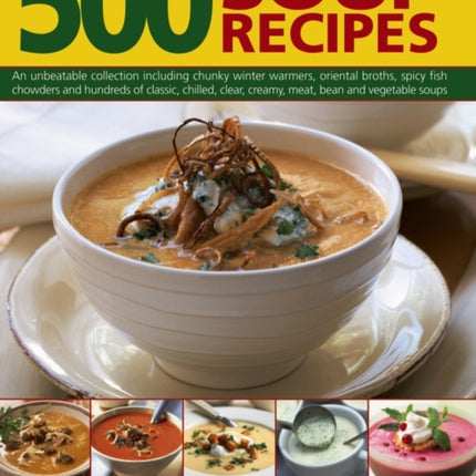 500 Soup Recipes: An Unbeatable Collection Including Chunky Winter Warmers, Oriental Broths, Spicy Fish Chowders and Hundreds of Classic, Clear, Chilled, Creamy, Meat, Bean and Vegetable Soups