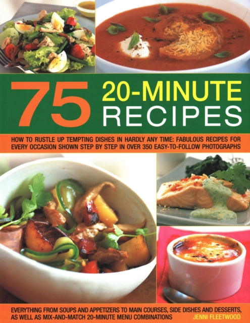 75 Twenty-Minute Tasty Recipes: How to rustle up tempting dishes in hardly any time: fabulous recipes for every occasion shown step by step in over 350 easy-to-follow photographs; everything from soups and appetizers to main courses, side-d