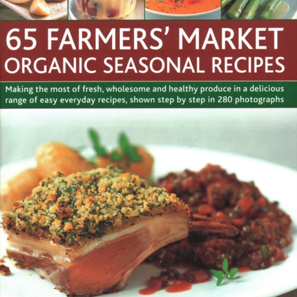 65 Farmers' Market Organic Seasonal Recipes: Making the most of fresh organic produce in 65 delicious recipes, shown step by step in 280 photographs