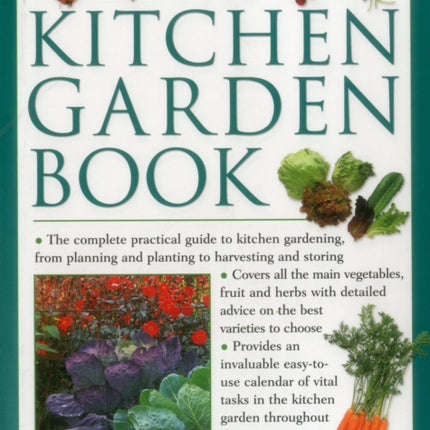 The Kitchen Garden Book: The Complete Practical Guide to Kitchen Gardening, from Planning and Planting to Harvesting and Storing