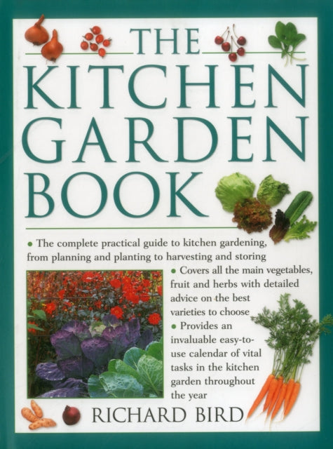 The Kitchen Garden Book: The Complete Practical Guide to Kitchen Gardening, from Planning and Planting to Harvesting and Storing