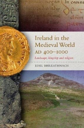 Ireland in the Medieval World, AD400-1000: Landscape, Kingship and Religion