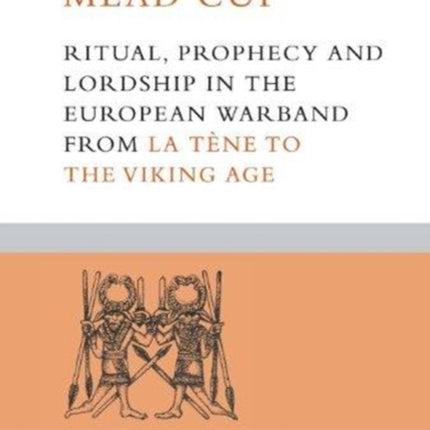 Lady with a Mead Cup: Ritual, Prophecy and Lordship in the European Warband from La Tene to the Viking Age