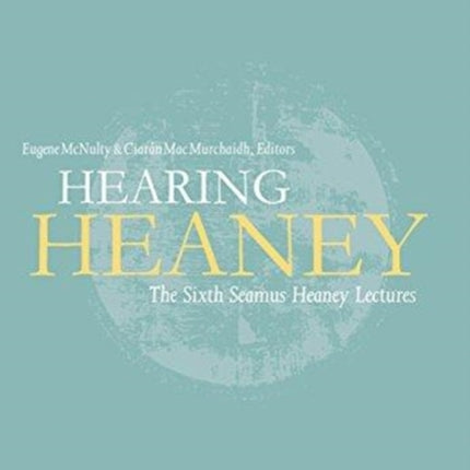 Hearing Heaney: The Sixth Seamus Heaney Lectures