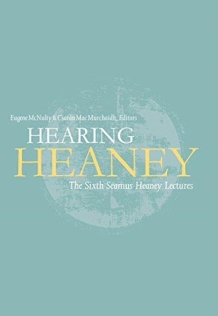 Hearing Heaney: The Sixth Seamus Heaney Lectures