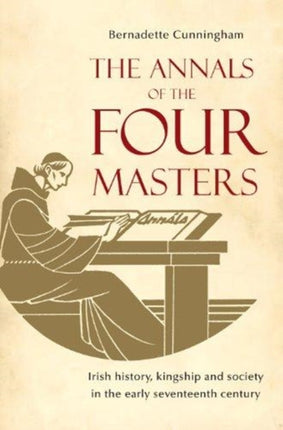 The Annals of the Four Masters: Irish History, Kingship and Society in the Early Seventeenth Century