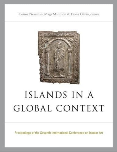 Islands in a Global Context: Proceedings of the Seventh International Insular Art Conference