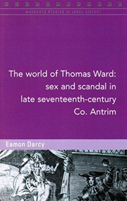 The World of Thomas Ward: Sex and Scandal in Antrim, 1696