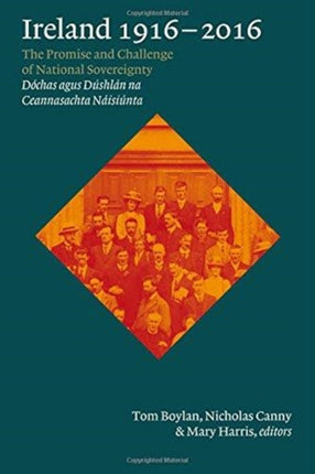 Ireland, 1916-2016: The promise and challenge of national sovereignty (Dochas agus Dushlan na Ceannasachta Naisiunta)