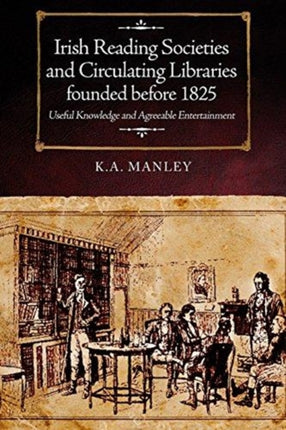 Irish Reading Societies and Circulating Libraries founded before 1825: Useful knowledge and agreeable entertainment