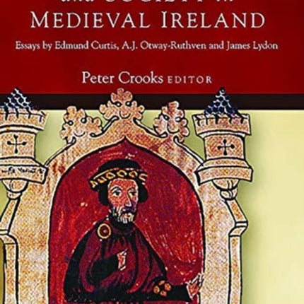 Government, War and Society in Medieval Ireland: Essays by Edmund Curtis, A.J. Otway-Ruthven and James Lydon